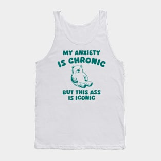 My Anxiety Is Chronic But This Ass Is Iconic Tank Top